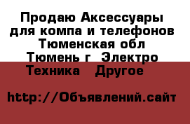 10 Продаю Аксессуары для компа и телефонов - Тюменская обл., Тюмень г. Электро-Техника » Другое   